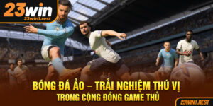 Bong Da Ao Trai Nghiem Thu Vi Trong Cong Dong Game Thu