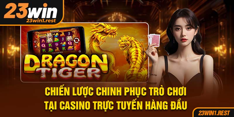 Chien Luoc Chinh Phuc Tro Choi Tai Casino Truc Tuyen Hang Dau