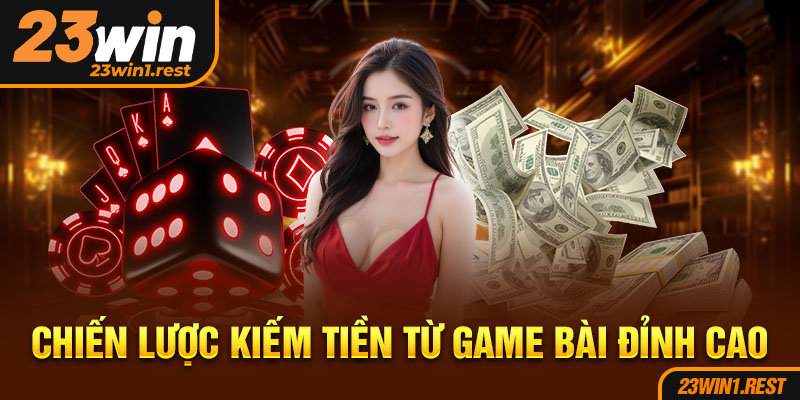 Chien Luoc Kiem Tien Tu Game Bai Dinh Cao
