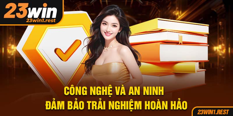 Cong Nghe Va An Ninh Dam Bao Trai Nghiem Hoan Hao