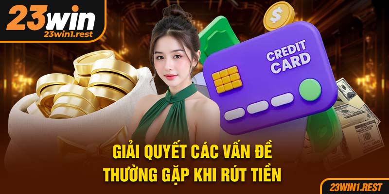 Giai Quyet Cac Van De Thuong Gap Khi Rut Tien