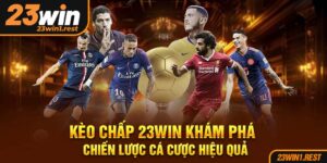 Keo Chap 23Win Kham Pha Chien Luoc Ca Cuoc Hieu Qua