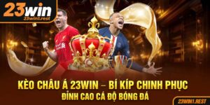 Keo Chau A 23Win Bi Kip Chinh Phuc Dinh Cao Ca Do Bong Da