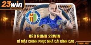 Keo Rung 23Win Bi Mat Chinh Phuc Nha Cai Dinh Cao