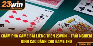 Kham Pha Game Bai Lieng Tren 23Win Trai Nghiem Dinh Cao Danh Cho Game Thu