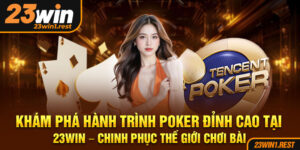 Kham Pha Hanh Trinh Poker Dinh Cao Tai 23Win Chinh Phuc The Gioi Choi Bai