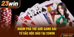 Kham Pha The Gioi Game Bai Tu Sac Doc Dao Tai 23Win