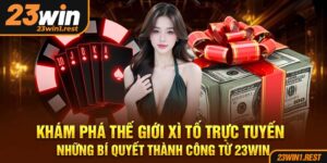 Kham Pha The Gioi Xi To Truc Tuyen Nhung Bi Quyet Thanh Cong Tu 23Win