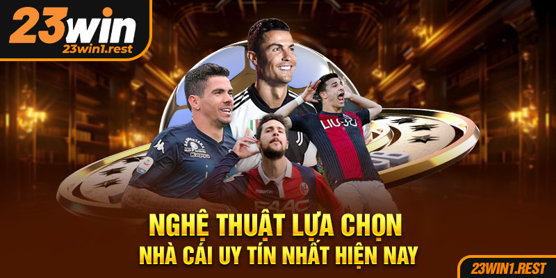 Nghe Thuat Lua Chon Nha Cai Uy Tin Nhat Hien Nay