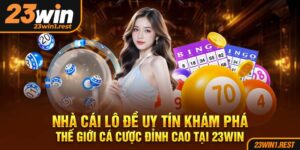 Nha Cai Lo De Uy Tin Kham Pha The Gioi Ca Cuoc Dinh Cao Tai 23Win