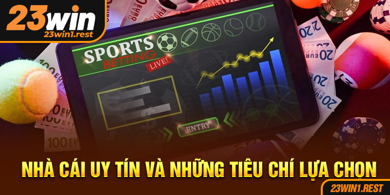 Nha Cai Uy Tin Va Nhung Tieu Chi Lua Chon