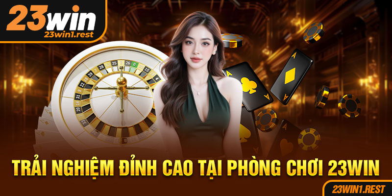 Trai Nghiem Dinh Cao Tai Phong Choi 23Win