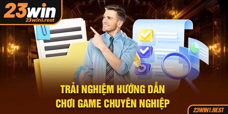 Trai Nghiem Huong Dan Choi Game Chuyen Nghiep